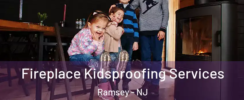 Fireplace Kidsproofing Services Ramsey - NJ