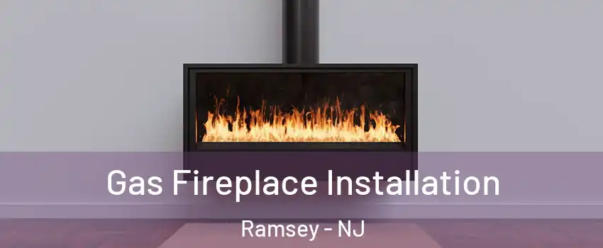  Gas Fireplace Installation Ramsey - NJ