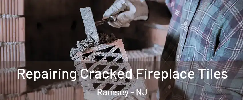  Repairing Cracked Fireplace Tiles Ramsey - NJ