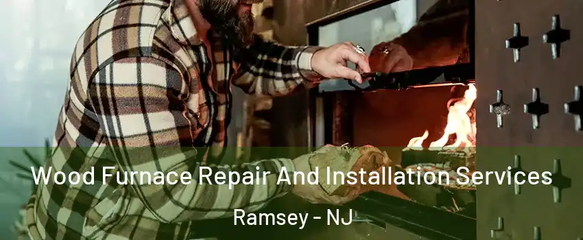  Wood Furnace Repair And Installation Services Ramsey - NJ